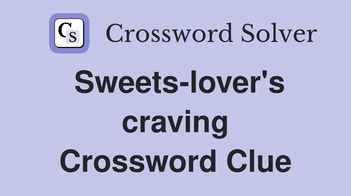 Sweets-lover's craving Crossword Clue