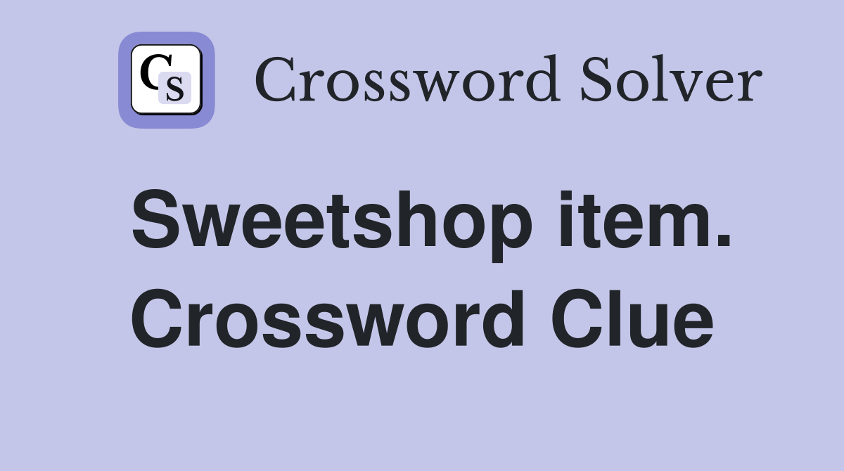 Sweetshop item. Crossword Clue