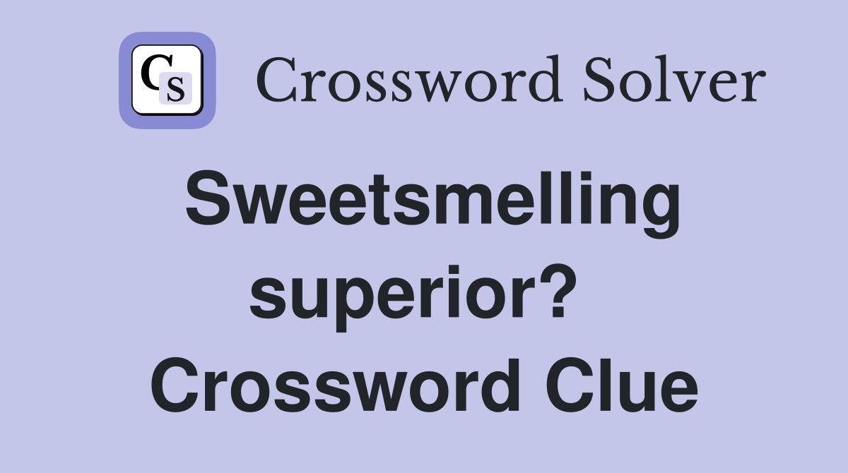 Sweetsmelling superior?  Crossword Clue