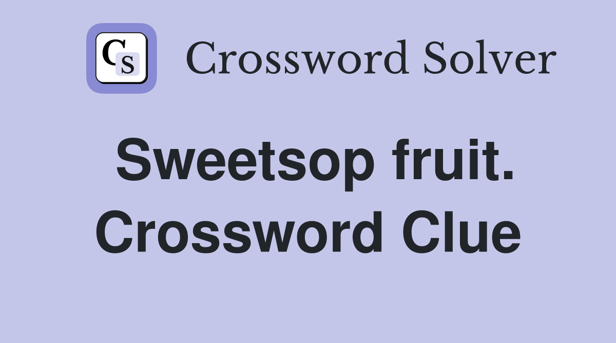 Sweetsop fruit. Crossword Clue