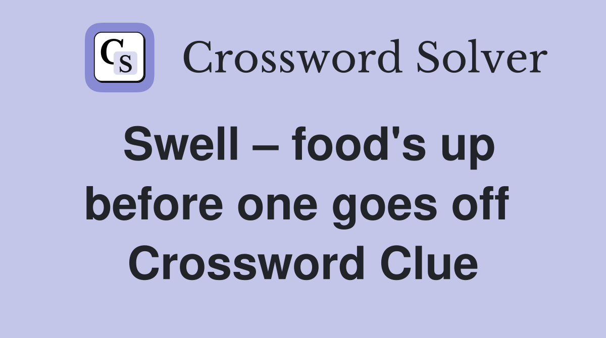 Swell – food's up before one goes off  Crossword Clue