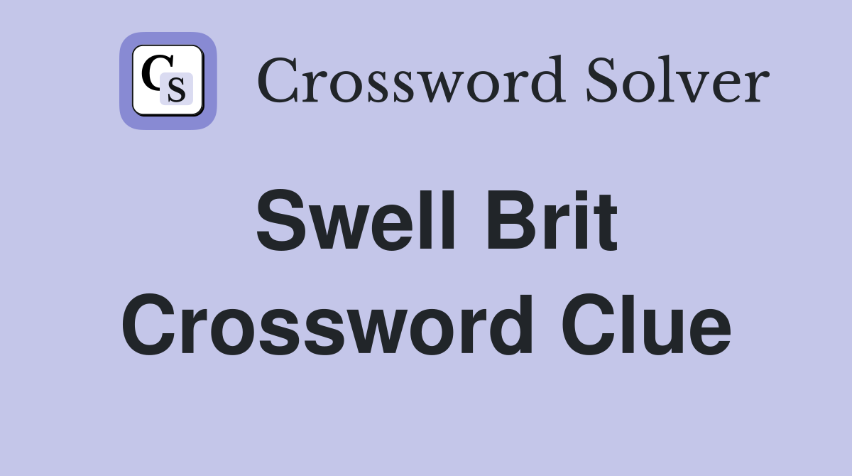 Swell Brit Crossword Clue