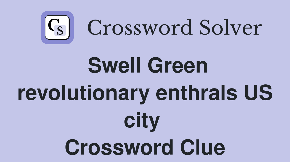 Swell Green revolutionary enthrals US city  Crossword Clue