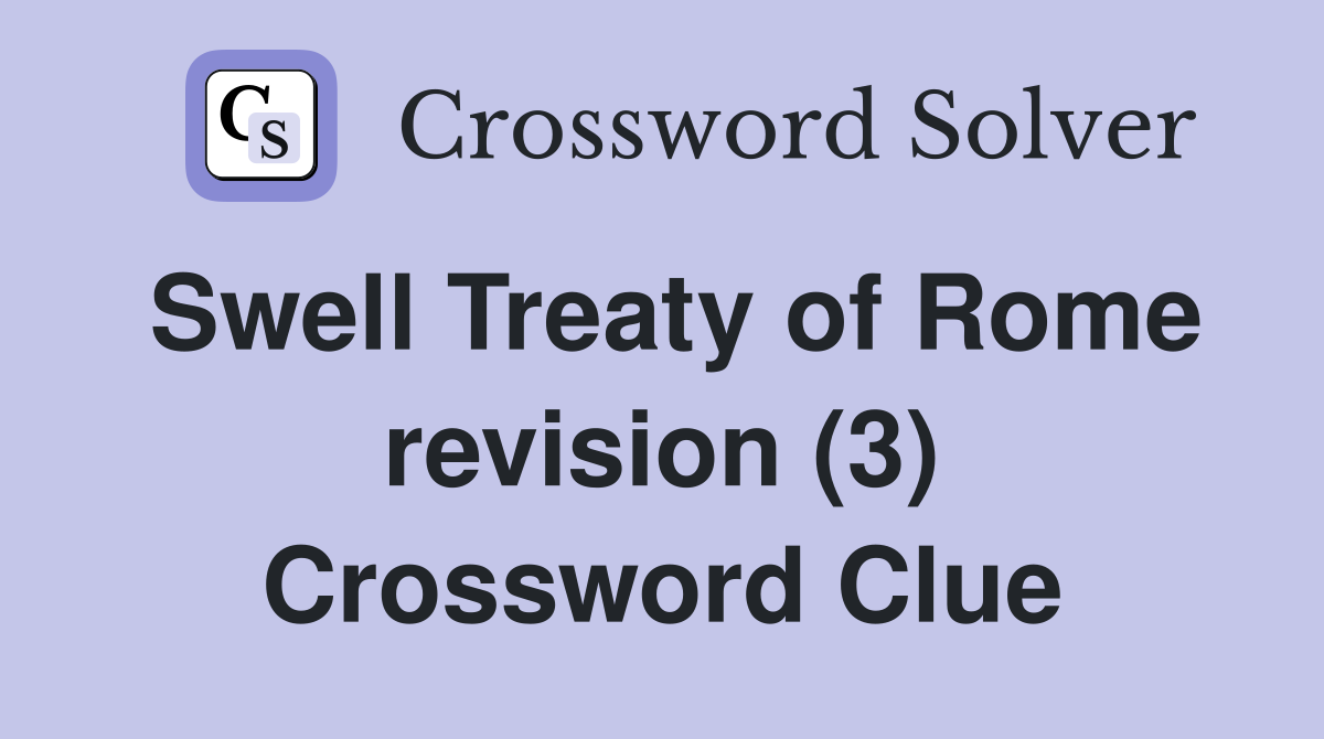 Swell Treaty of Rome revision (3) Crossword Clue