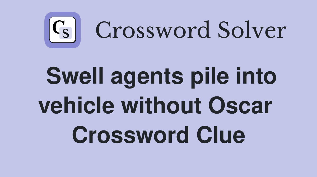 Swell agents pile into vehicle without Oscar  Crossword Clue