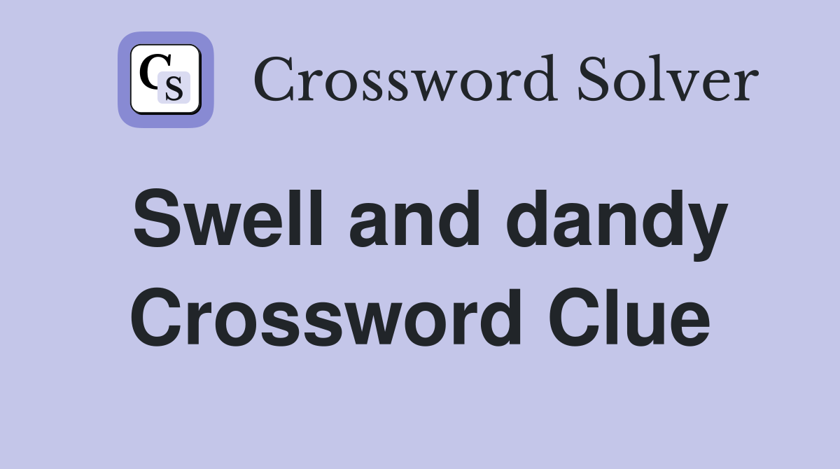 Swell and dandy Crossword Clue