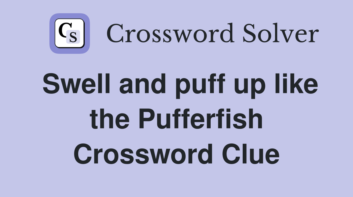 Swell and puff up like the Pufferfish Crossword Clue