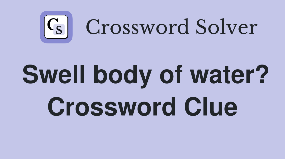 Swell body of water? Crossword Clue
