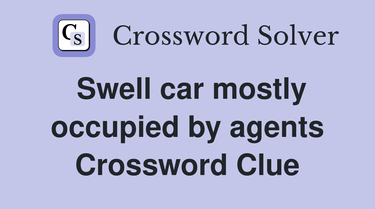 Swell car mostly occupied by agents Crossword Clue
