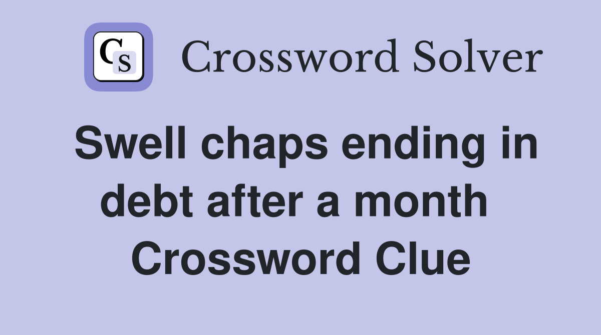 Swell chaps ending in debt after a month  Crossword Clue