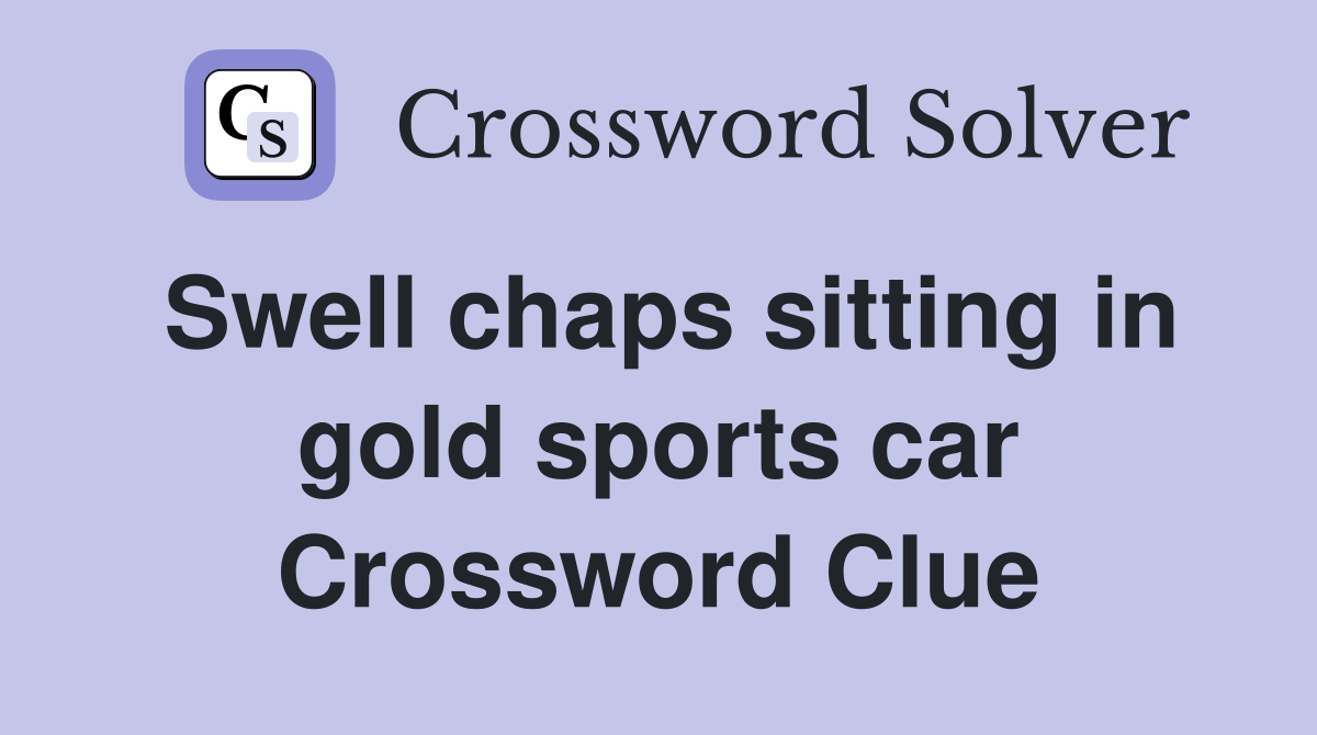 Swell chaps sitting in gold sports car Crossword Clue