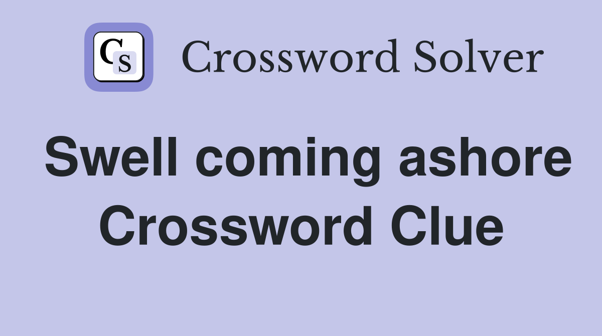 Swell coming ashore Crossword Clue