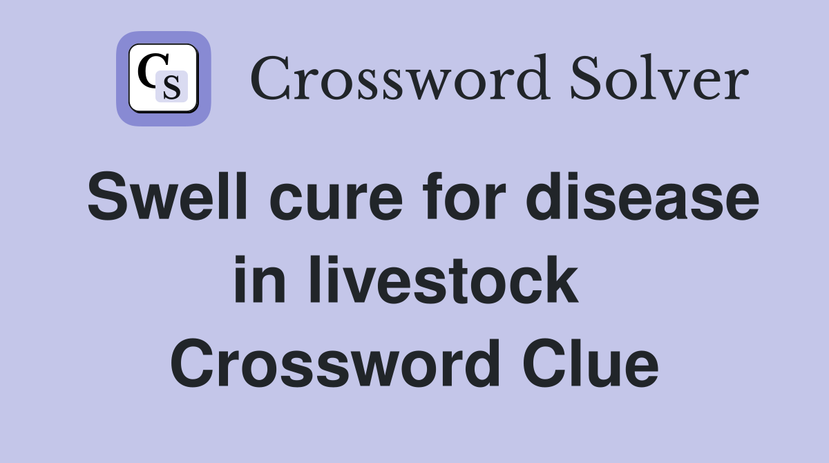 Swell cure for disease in livestock  Crossword Clue