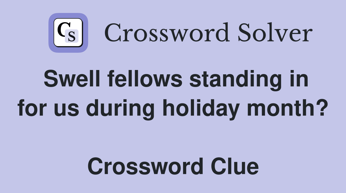 Swell fellows standing in for us during holiday month?  Crossword Clue