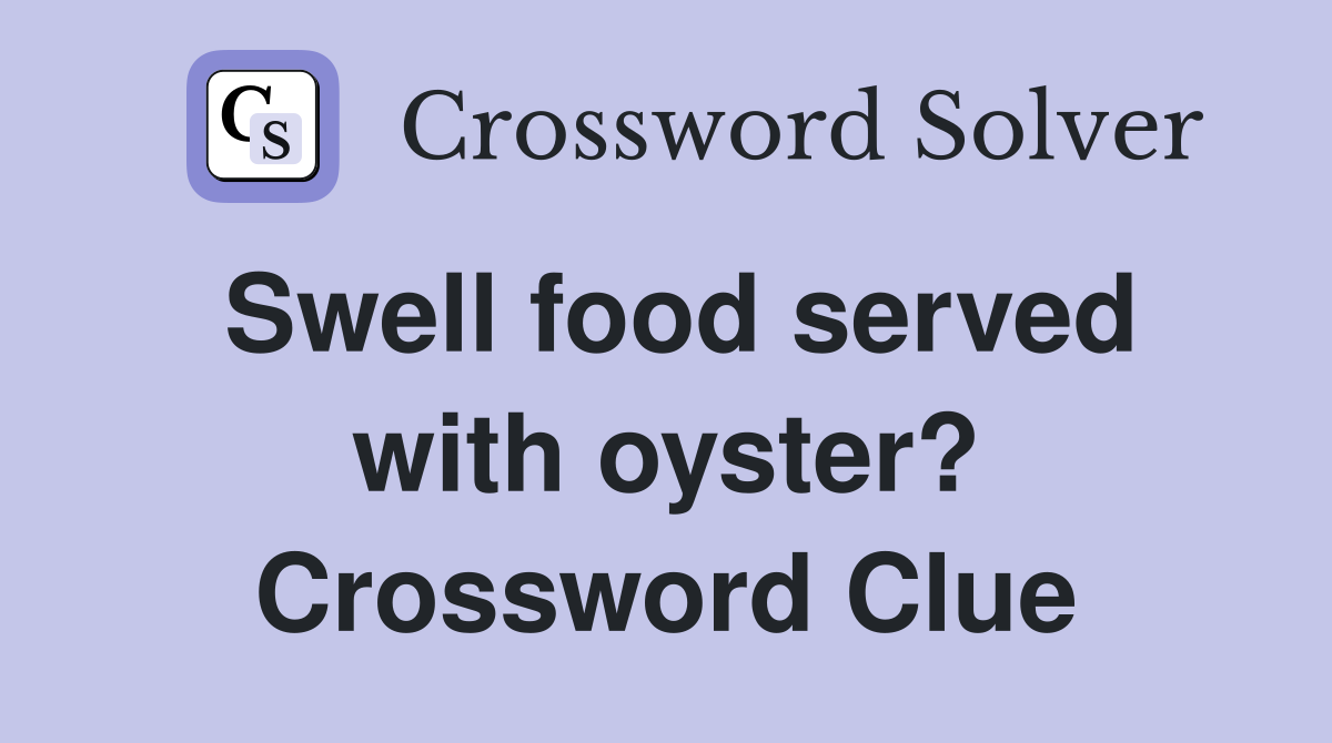 Swell food served with oyster? Crossword Clue