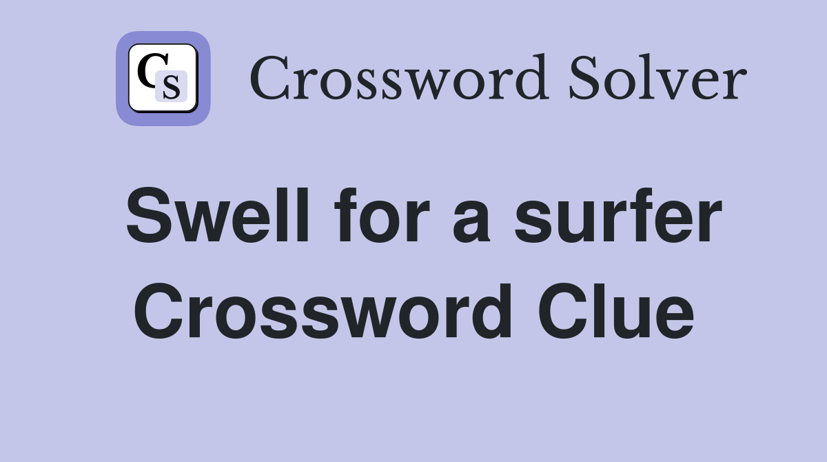 Swell for a surfer Crossword Clue