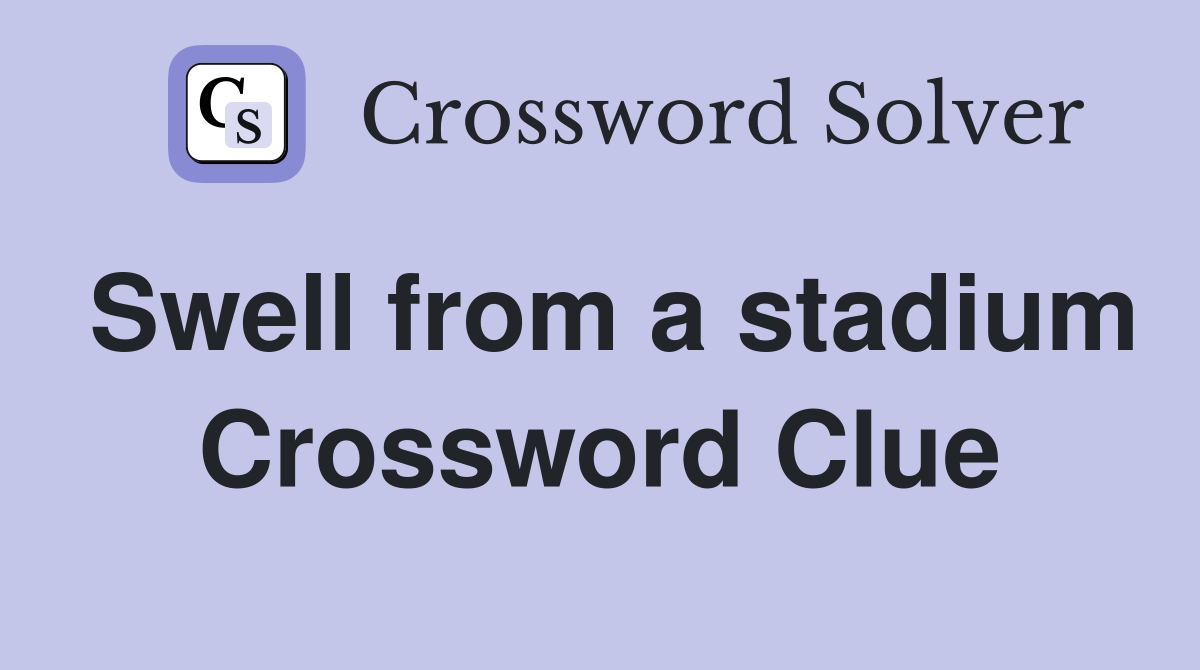 Swell from a stadium Crossword Clue
