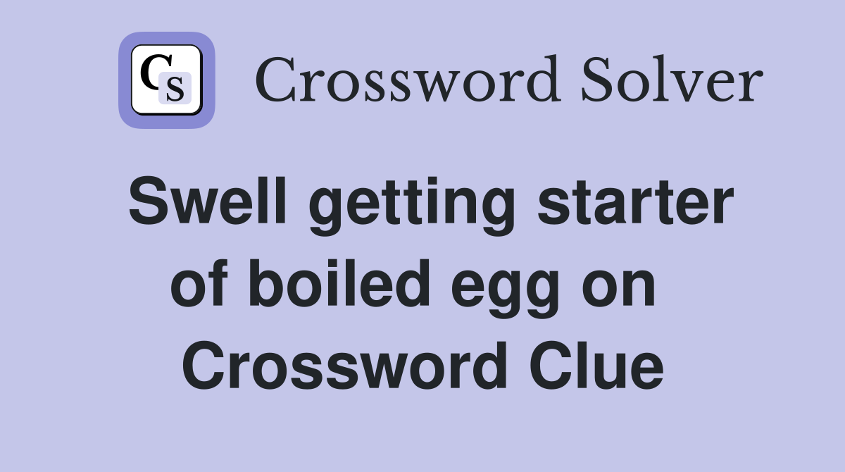 Swell getting starter of boiled egg on  Crossword Clue