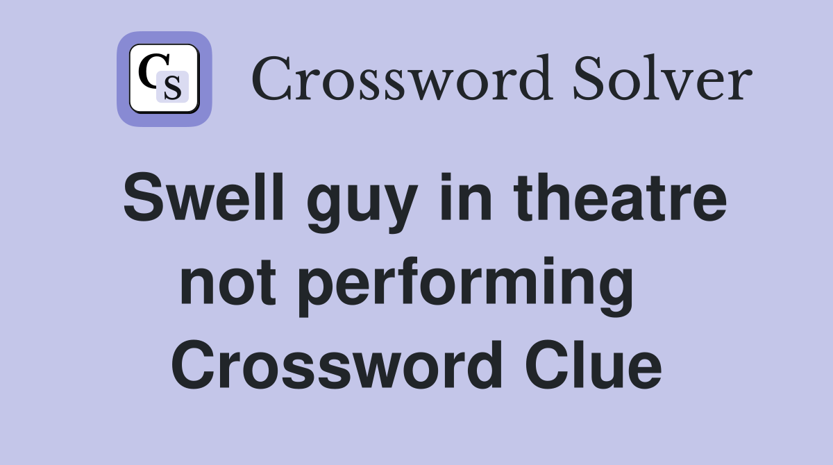 Swell guy in theatre not performing  Crossword Clue