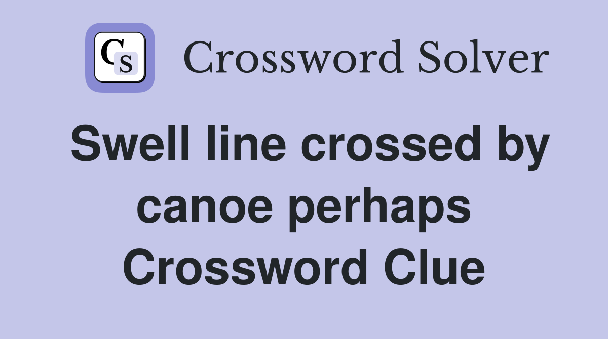 Swell line crossed by canoe perhaps Crossword Clue