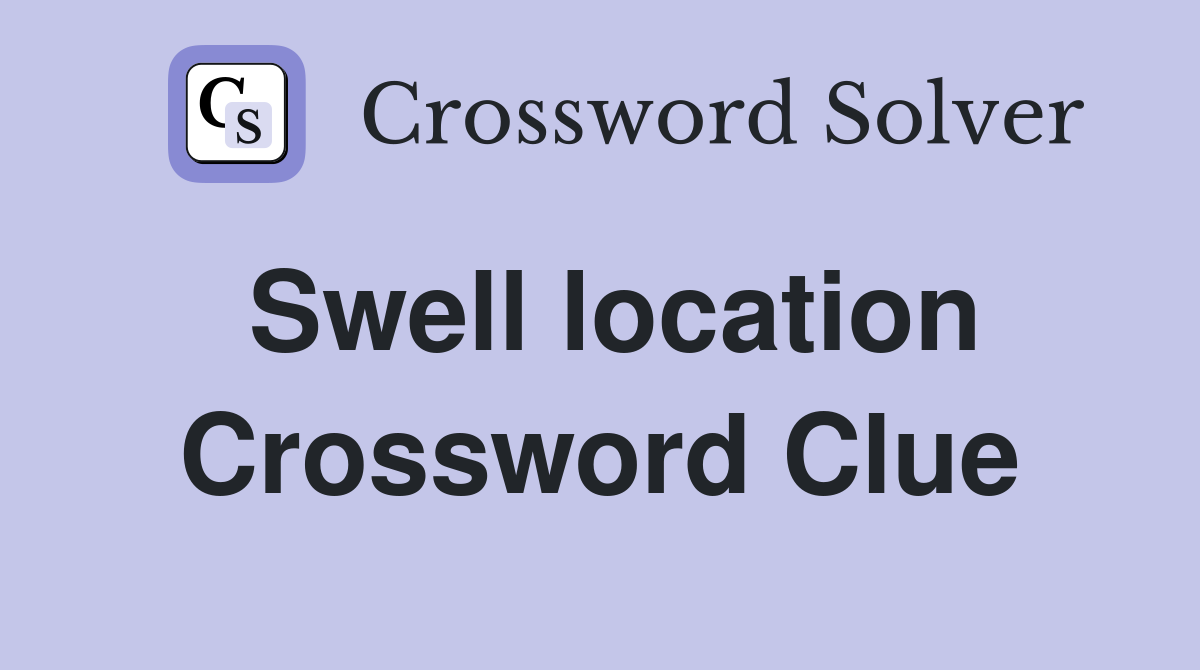 Swell location Crossword Clue