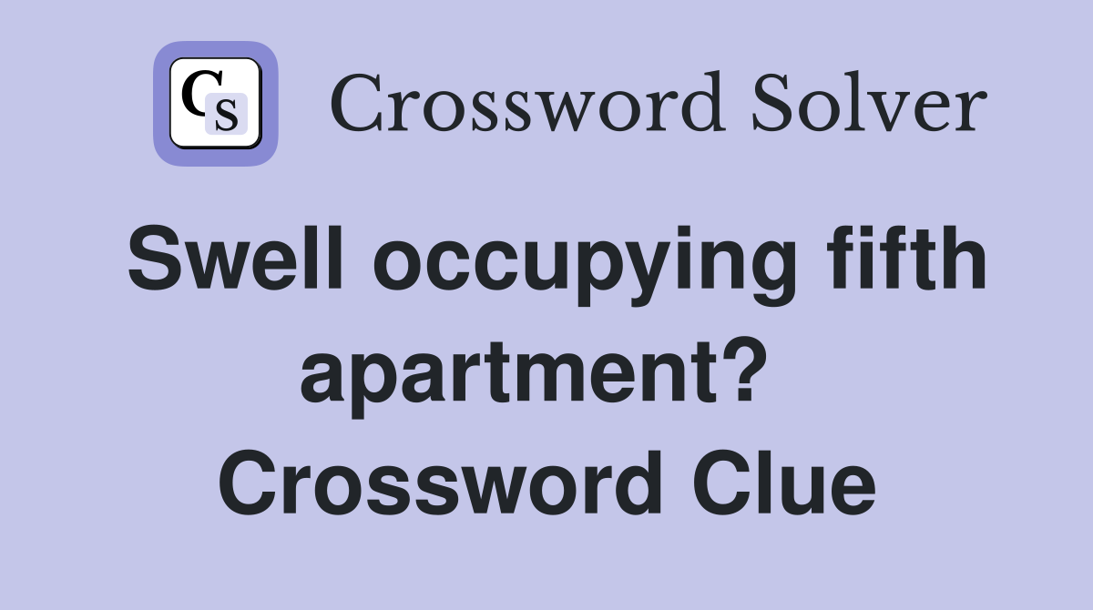 Swell occupying fifth apartment?  Crossword Clue