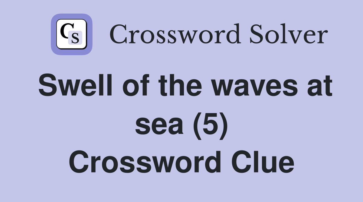 Swell of the waves at sea (5) Crossword Clue