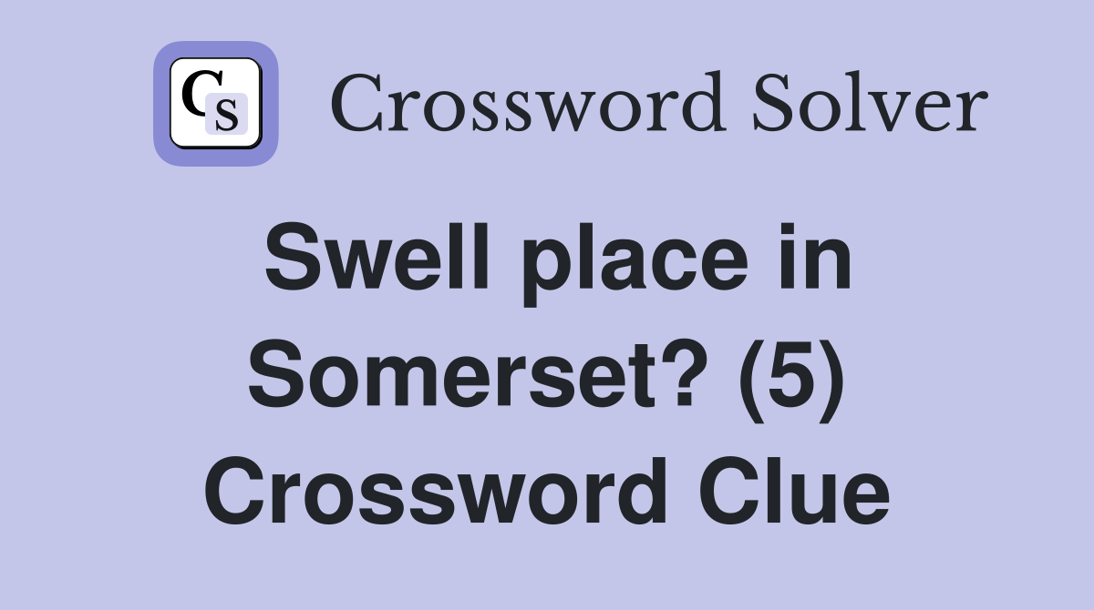 Swell place in Somerset? (5) Crossword Clue