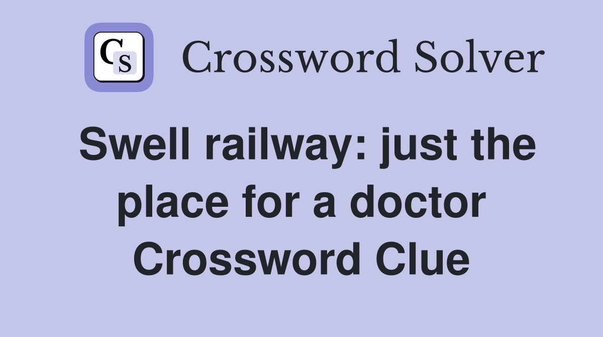 Swell railway: just the place for a doctor Crossword Clue