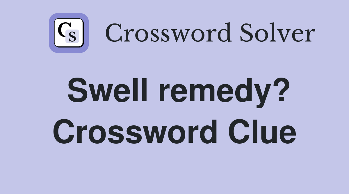 Swell remedy? Crossword Clue