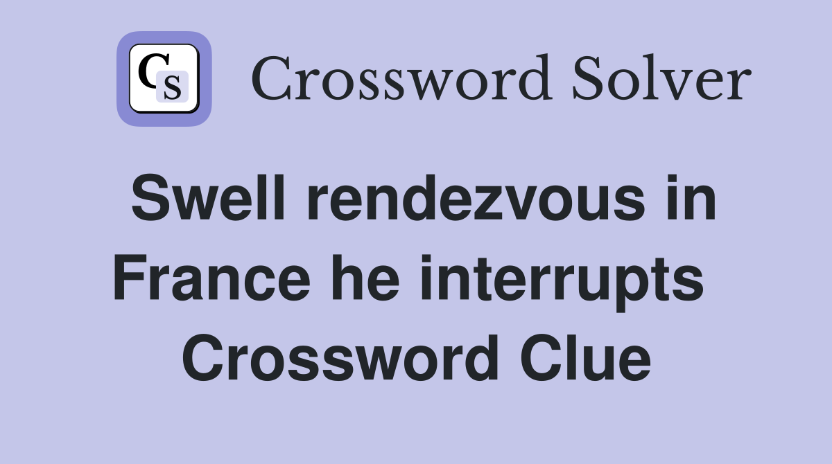 Swell rendezvous in France he interrupts  Crossword Clue