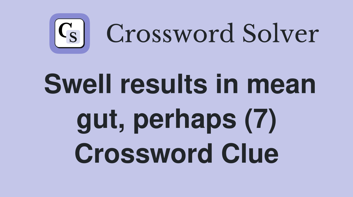 Swell results in mean gut, perhaps (7) Crossword Clue