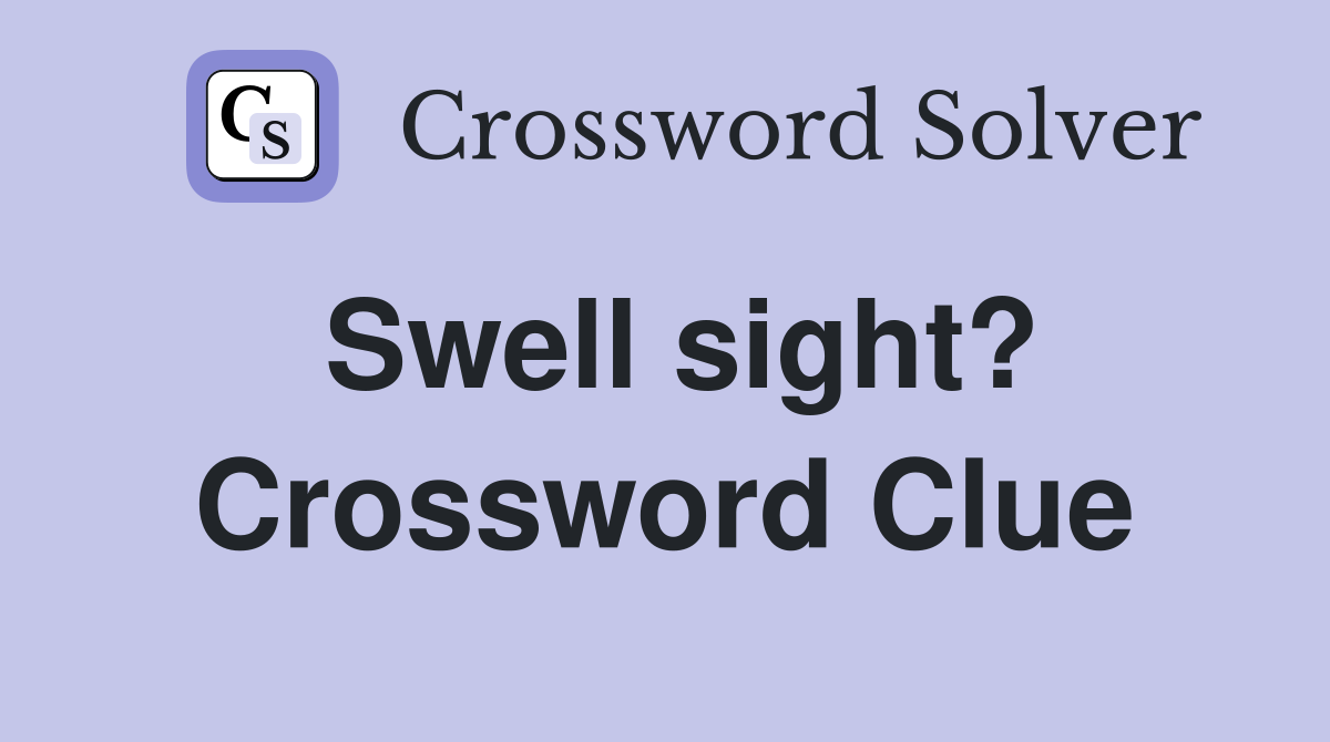 Swell sight? Crossword Clue