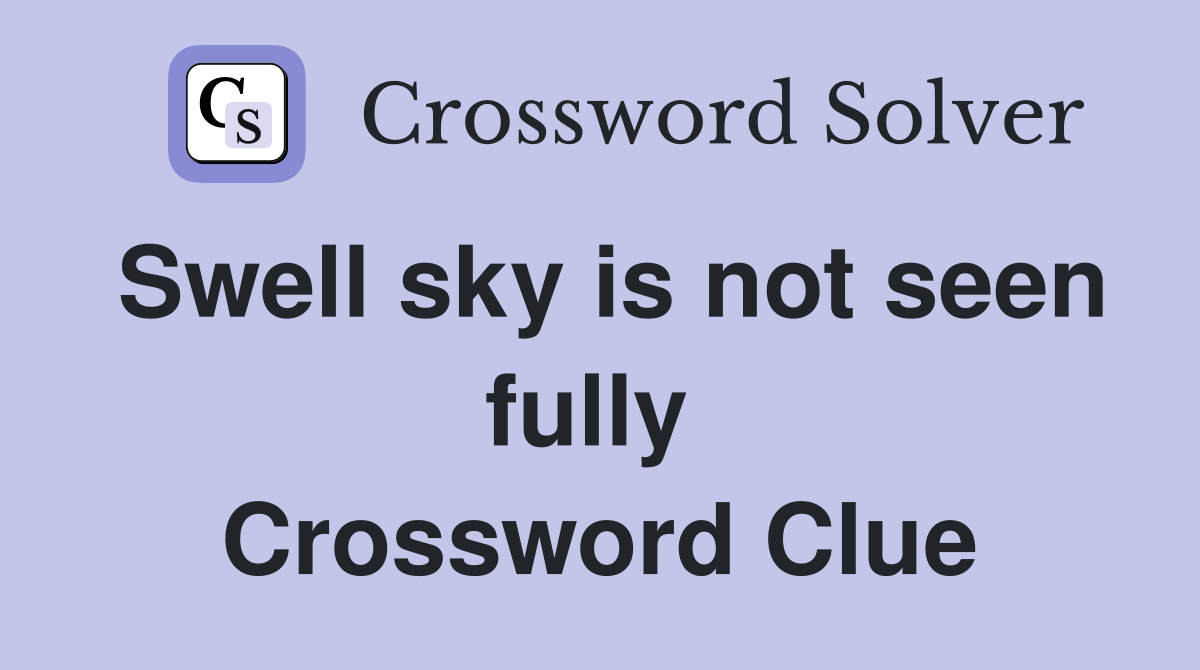Swell sky is not seen fully  Crossword Clue