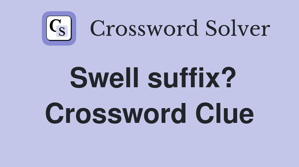 Swell suffix? Crossword Clue