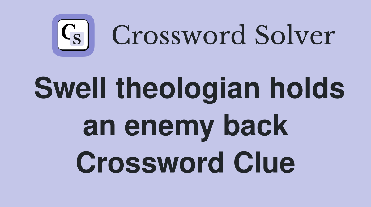 Swell theologian holds an enemy back Crossword Clue