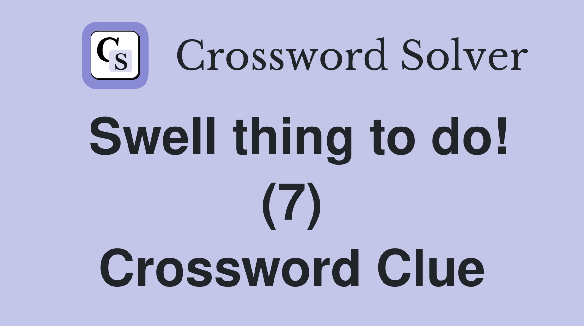 Swell thing to do! (7) Crossword Clue
