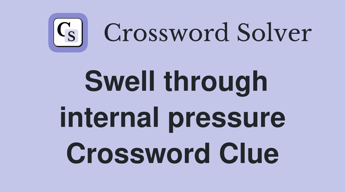 Swell through internal pressure Crossword Clue