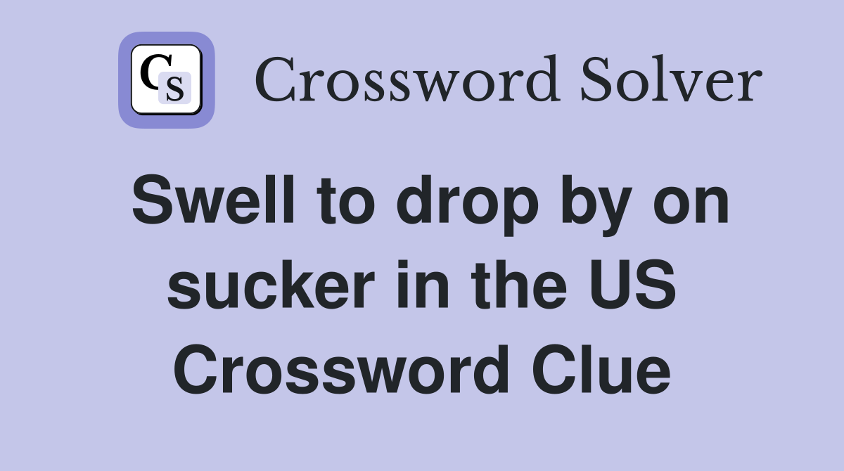 Swell to drop by on sucker in the US Crossword Clue