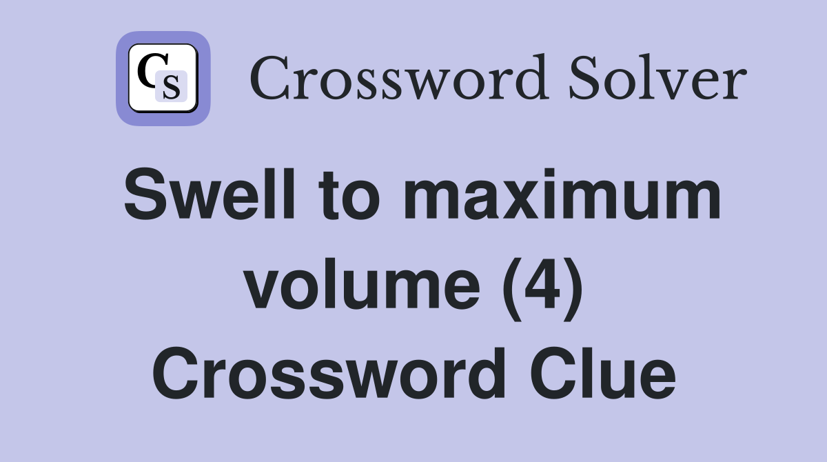Swell to maximum volume (4) Crossword Clue