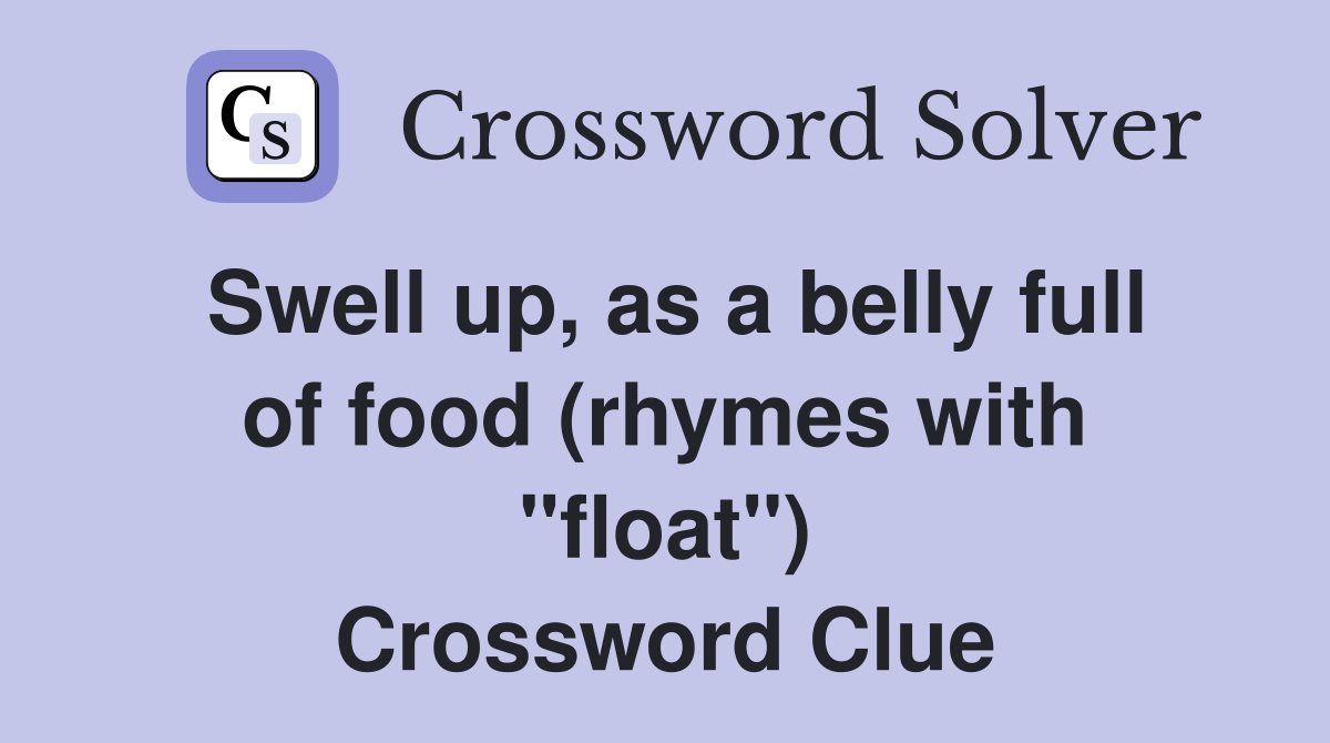 Swell up, as a belly full of food (rhymes with "float") Crossword Clue