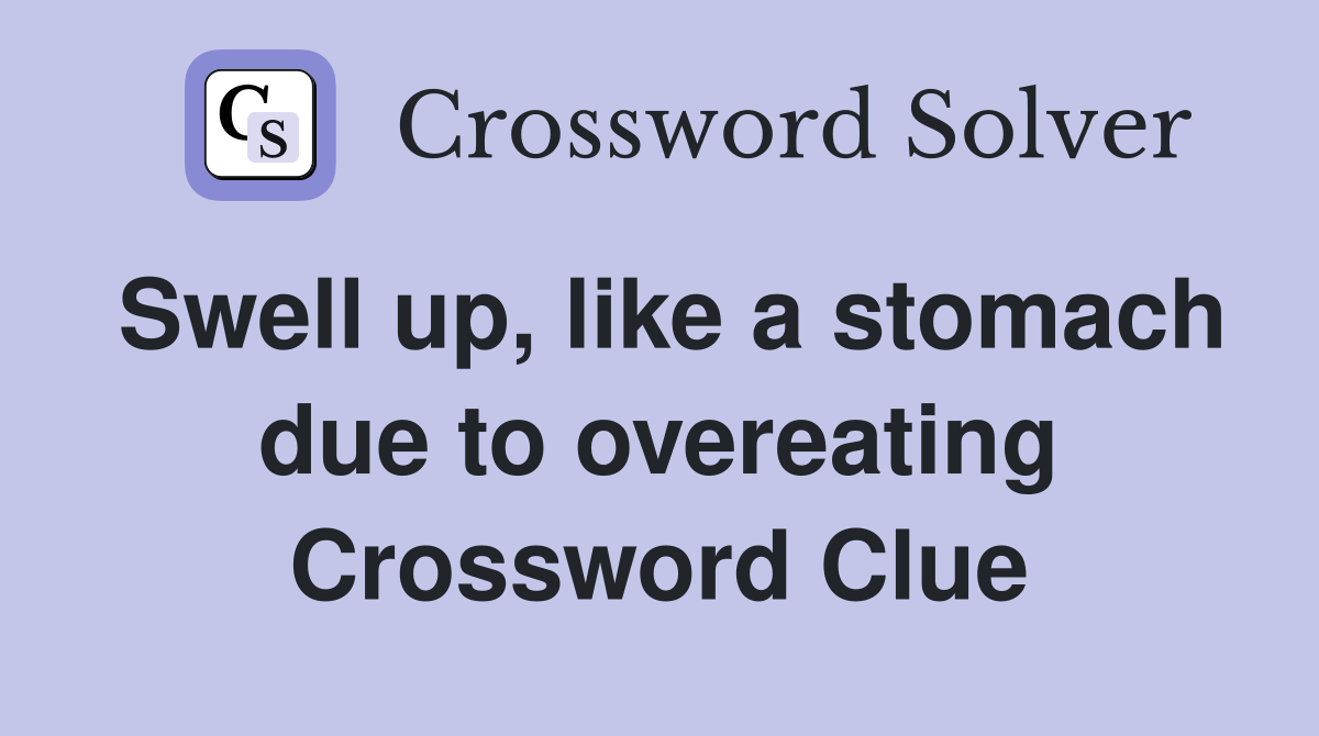 Swell up, like a stomach due to overeating Crossword Clue