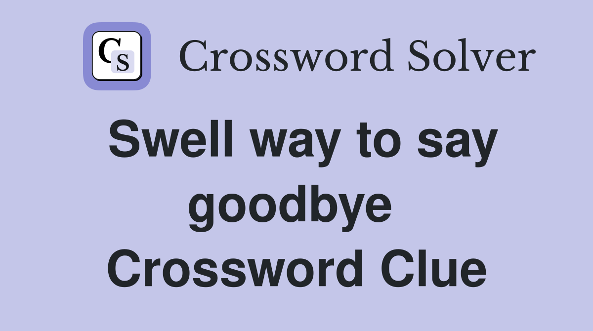 Swell way to say goodbye  Crossword Clue