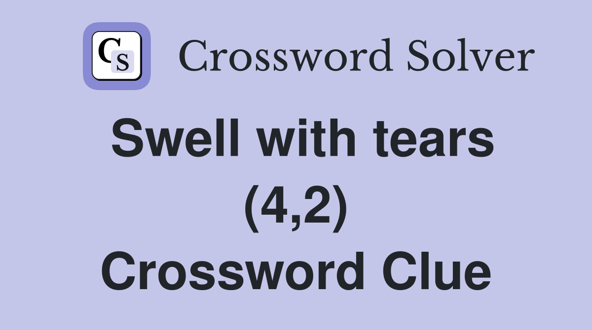 Swell with tears (4,2) Crossword Clue