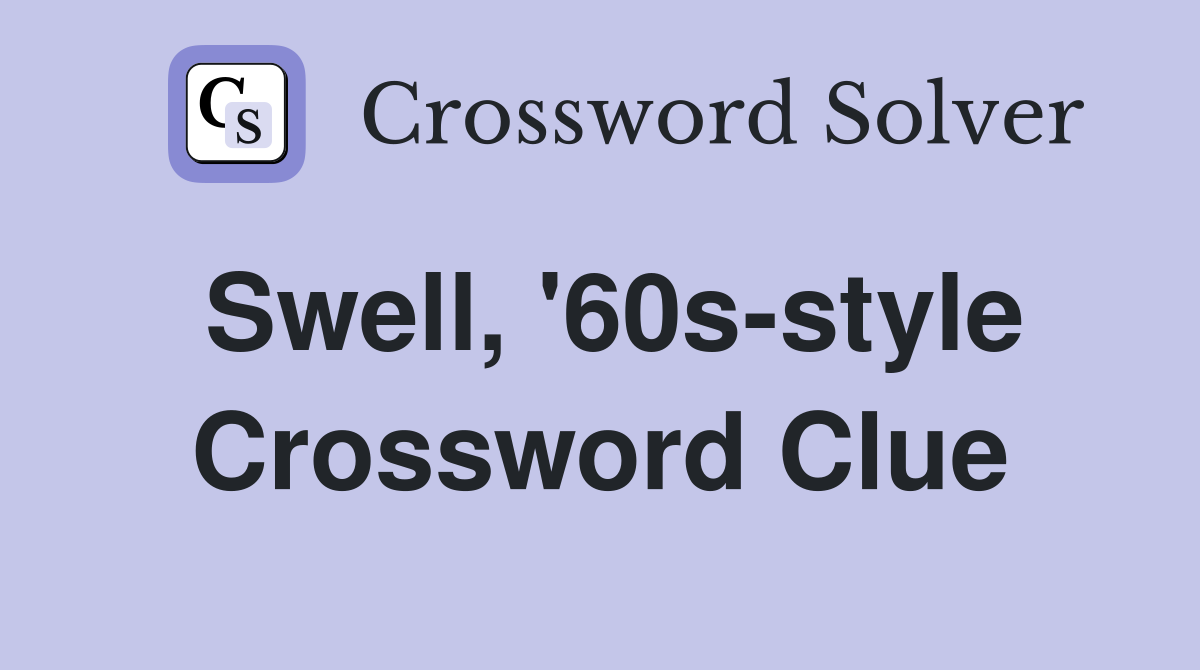 Swell, '60s-style Crossword Clue