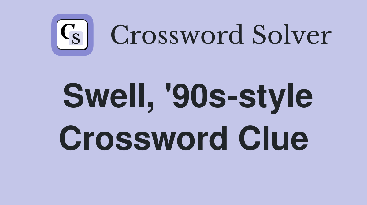 Swell, '90s-style Crossword Clue
