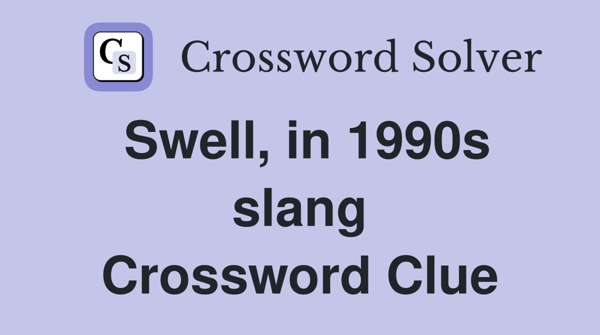 Swell, in 1990s slang Crossword Clue