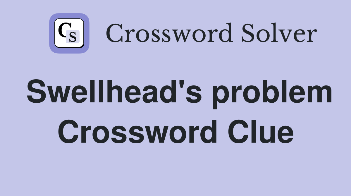 Swellhead's problem Crossword Clue