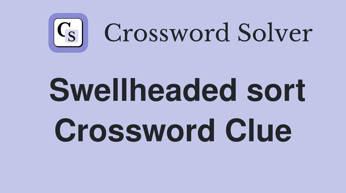 Swellheaded sort Crossword Clue