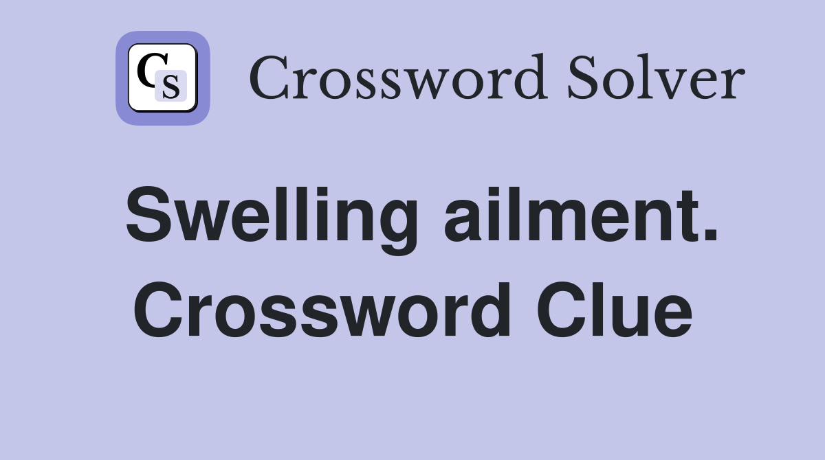 Swelling ailment. Crossword Clue